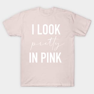 I look pretty in pink T-Shirt